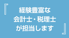 経験豊富な会計士・税理士が担当します